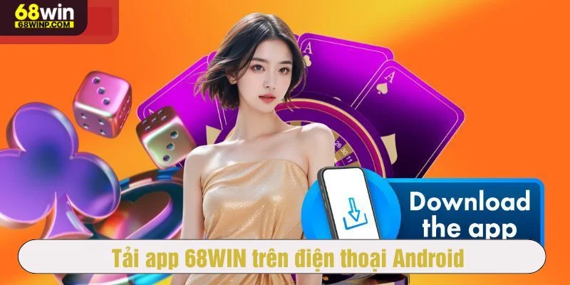 Cài đặt nhanh app 68WIN Android chỉ với vài bước đơn giản